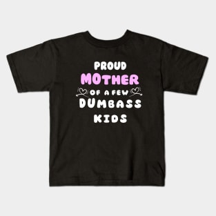 Proud Mother Of A Few Dumbass Kids Mothers day Gift Kids T-Shirt